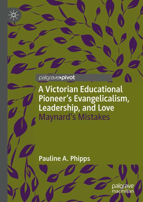 Book cover of A Victorian Educational Pioneer’s Evangelicalism, Leadership, and Love: Maynard’s Mistakes (1st ed. 2023)