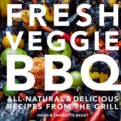 Book cover of Fresh Veggie BBQ: All-natural And Delicious Recipes From The Grill (ePub edition)