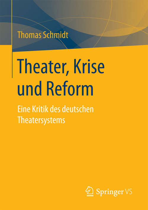 Book cover of Theater, Krise und Reform: Eine Kritik des deutschen Theatersystems (1. Aufl. 2017)