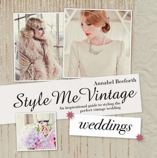 Book cover of Style Me Vintage: An Inspirational Guide To Styling The Perfect Vintage Wedding (ePub edition) (Style Me Vintage Ser.)