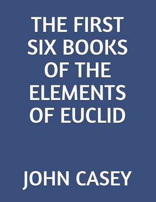 Book cover of The First Six Books of the Elements of Euclid: With Notes