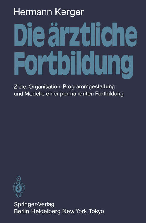 Book cover of Die ärztliche Fortbildung: Ziele, Organisation, Programmgestaltung und Modelle einer permanenten Fortbildung (1986)