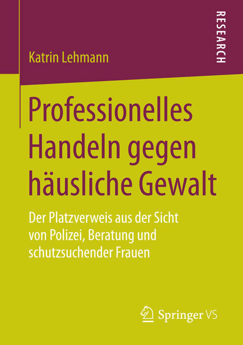 Book cover of Professionelles Handeln gegen häusliche Gewalt: Der Platzverweis aus der Sicht von Polizei, Beratung und schutzsuchender Frauen (1. Aufl. 2015)