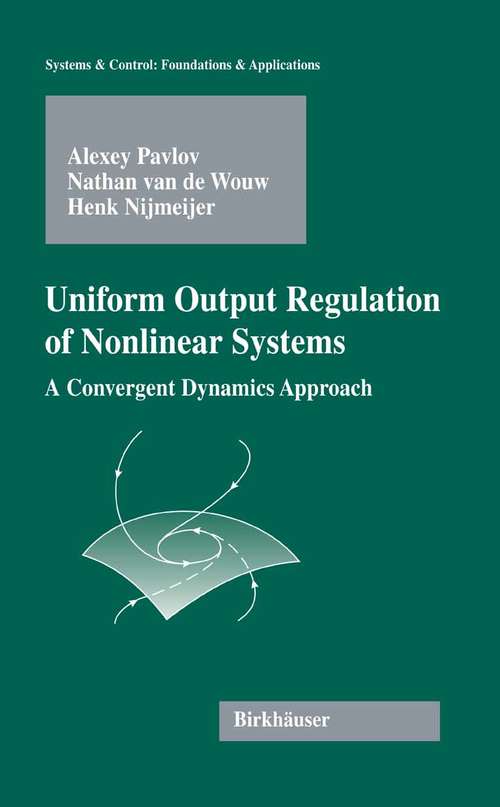 Book cover of Uniform Output Regulation of Nonlinear Systems: A Convergent Dynamics Approach (2006) (Systems & Control: Foundations & Applications)