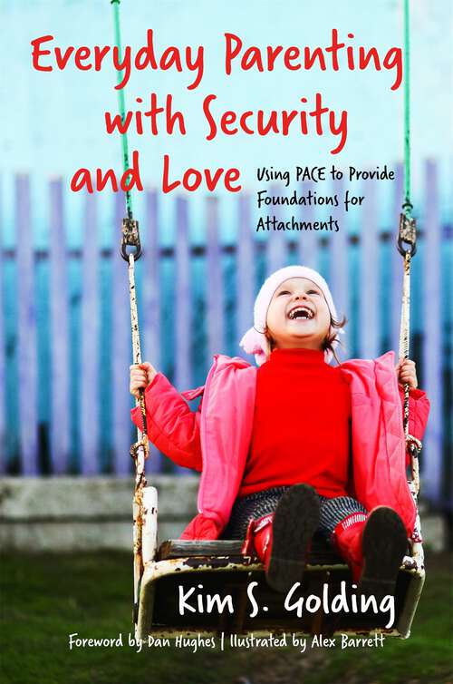 Book cover of Everyday Parenting with Security and Love: Using PACE to Provide Foundations for Attachment