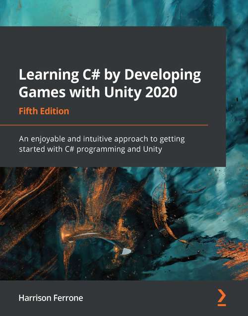 Book cover of Learning C# by Developing Games with Unity 2020: An enjoyable and intuitive approach to getting started with C# programming and Unity (5)