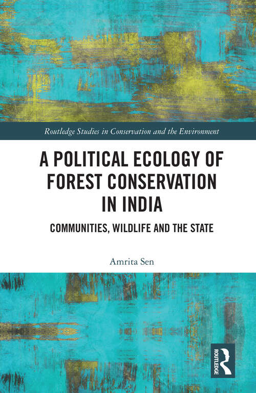 Book cover of A Political Ecology of Forest Conservation in India: Communities, Wildlife and the State (Routledge Studies in Conservation and the Environment)