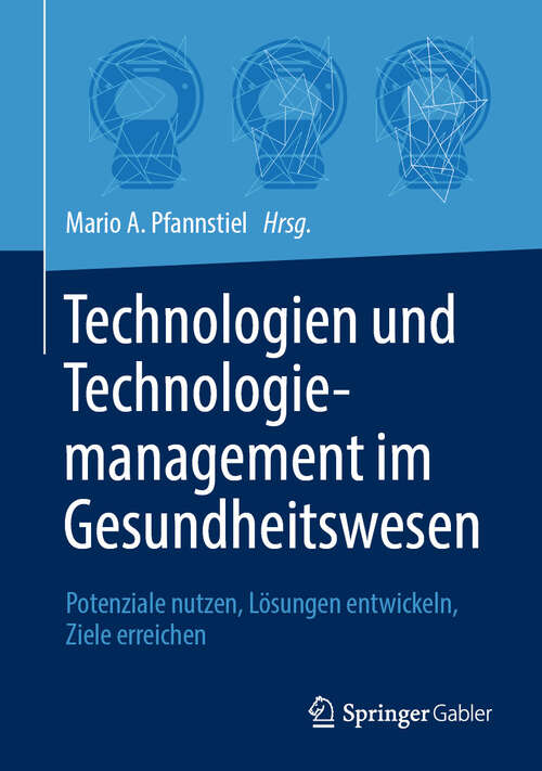 Book cover of Technologien und Technologiemanagement im Gesundheitswesen: Potenziale nutzen, Lösungen entwickeln, Ziele erreichen (2024)