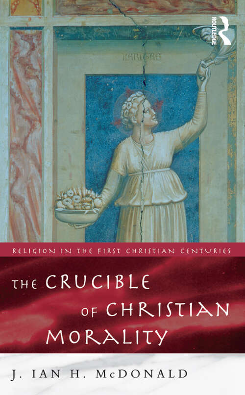 Book cover of The Crucible of Christian Morality (Religion in the First Christian Centuries)