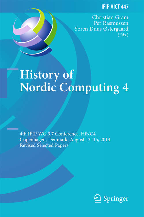 Book cover of History of Nordic Computing 4: 4th IFIP WG 9.7 Conference, HiNC 4, Copenhagen, Denmark, August 13-15, 2014, Revised Selected Papers (2015) (IFIP Advances in Information and Communication Technology #447)