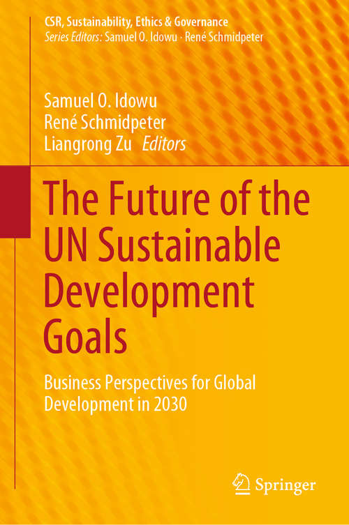 Book cover of The Future of the UN Sustainable Development Goals: Business Perspectives for Global Development in 2030 (1st ed. 2020) (CSR, Sustainability, Ethics & Governance)
