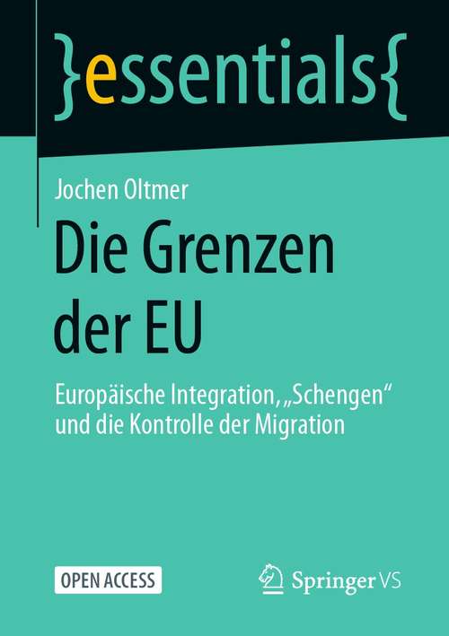 Book cover of Die Grenzen der EU: Europäische Integration, „Schengen“ und die Kontrolle der Migration (1. Aufl. 2021) (essentials)