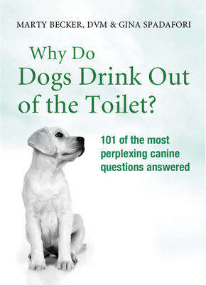 Book cover of Why Do Dogs Drink Out Of The Toilet?: 101 Of The Most Perplexing Questions Answered About Canine Conundrums, Medical Mysteries And Befuddling Behaviors