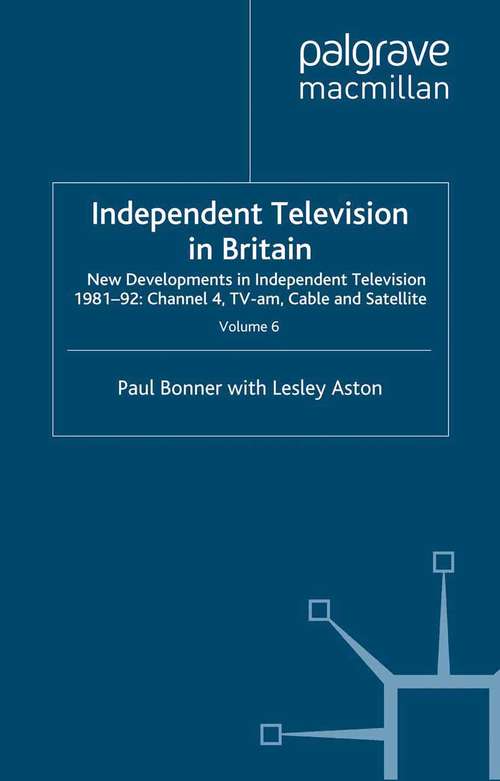 Book cover of Independent Television in Britain: Volume 6 New Developments in Independent Television 1981-92: Channel 4, TV-am, Cable and Satellite (2003)