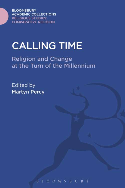 Book cover of Calling Time: Religion and Change at the Turn of the Millennium (Religious Studies: Bloomsbury Academic Collections)