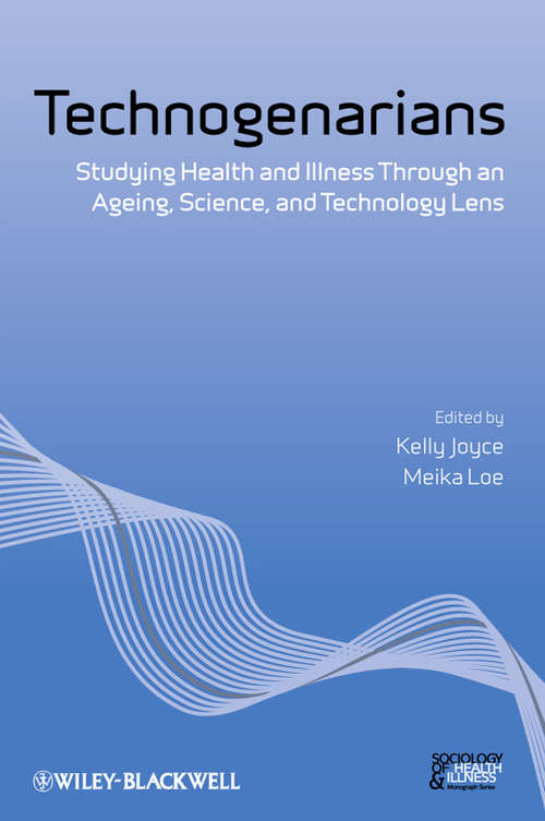 Book cover of Technogenarians: Studying Health and Illness Through an Ageing, Science, and Technology Lens (Sociology of Health and Illness Monographs #11)