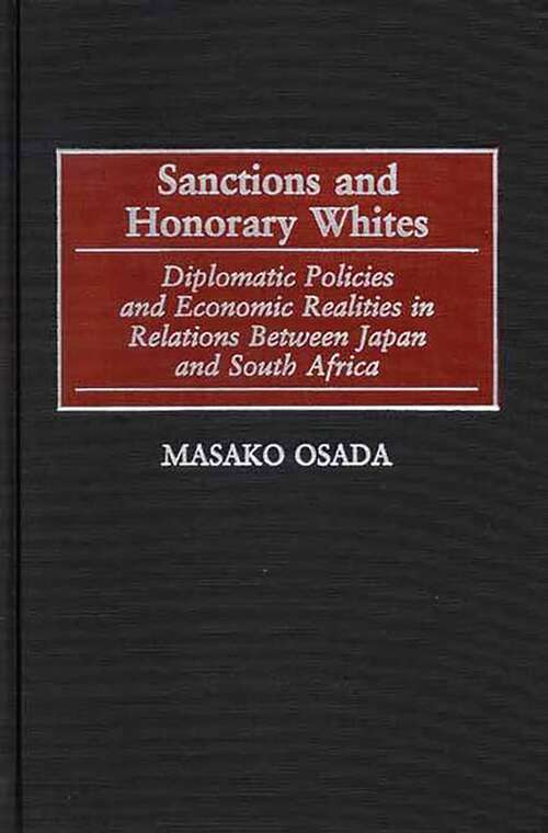 Book cover of Sanctions and Honorary Whites: Diplomatic Policies and Economic Realities in Relations Between Japan and South Africa (Contributions to the Study of World History)