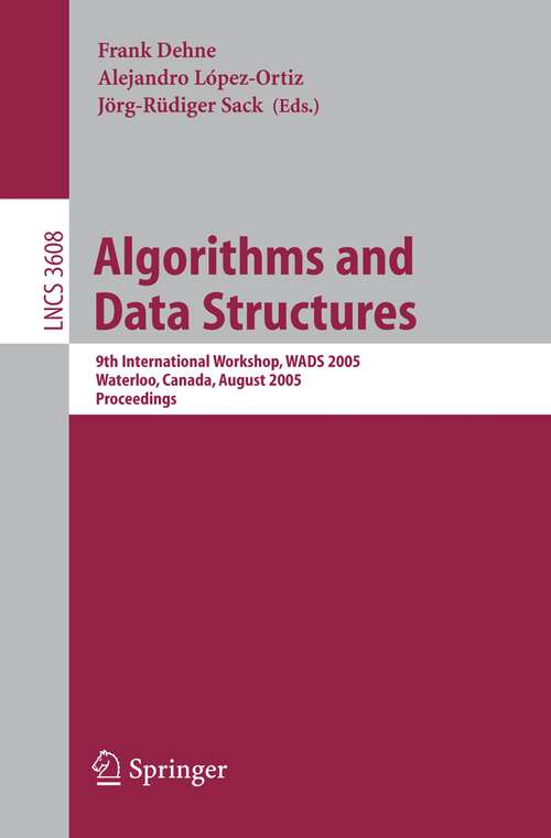 Book cover of Algorithms and Data Structures: 9th International Workshop, WADS 2005, Waterloo, Canada, August 15-17, 2005, Proceedings (2005) (Lecture Notes in Computer Science #3608)