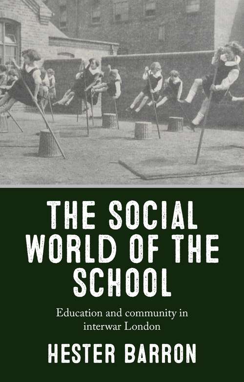 Book cover of The social world of the school: Education and community in interwar London