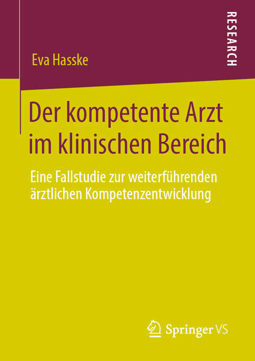 Book cover of Der kompetente Arzt im klinischen Bereich: Eine Fallstudie zur weiterführenden ärztlichen Kompetenzentwicklung (1. Aufl. 2020)