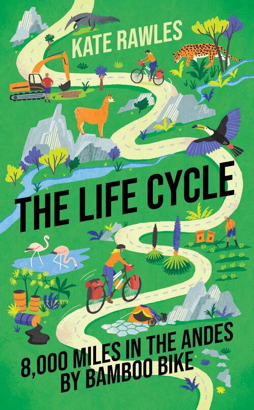 Book cover of The Life Cycle: 8,000 Miles in the Andes by Bamboo Bike