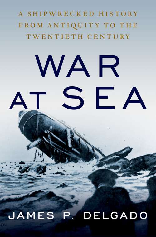 Book cover of War at Sea: A Shipwrecked History from Antiquity to the Twentieth Century