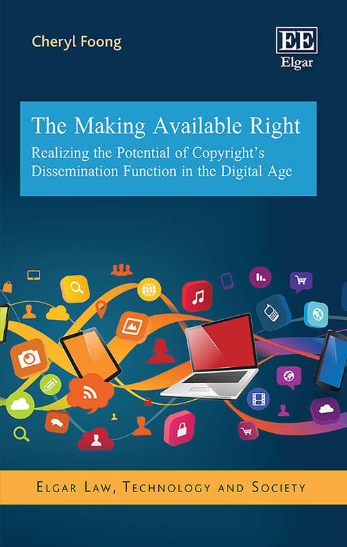 Book cover of The Making Available Right: Realizing the Potential of Copyright’s Dissemination Function in the Digital Age (Elgar Law, Technology and Society series)