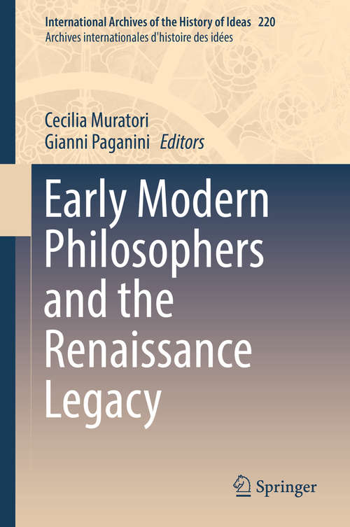 Book cover of Early Modern Philosophers and the Renaissance Legacy (1st ed. 2016) (International Archives of the History of Ideas /  Archives internationales d'histoire des idées #220)
