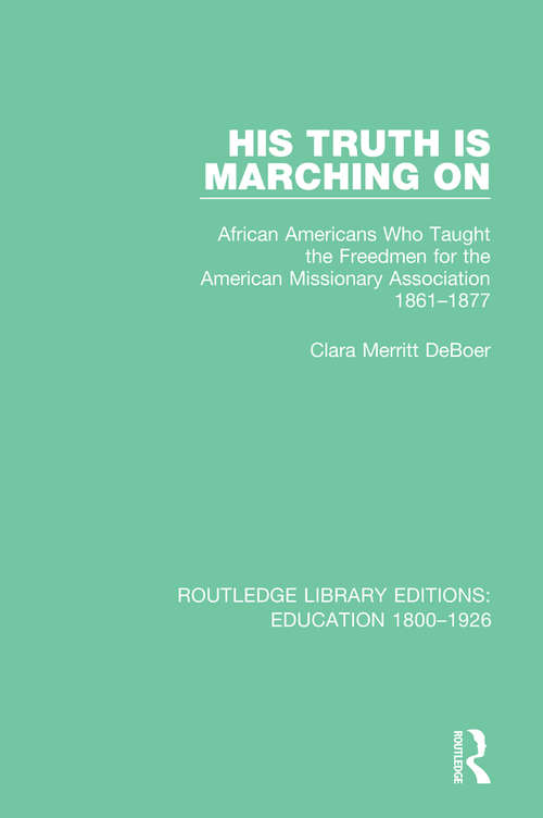 Book cover of His Truth is Marching On: African Americans Who Taught the Freedmen for the American Missionary Association, 1861-1877 (Routledge Library Editions: Education 1800-1926)