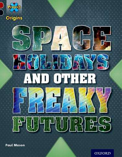 Book cover of Project X Origins: Dark Red+ Book Band, Oxford Level 20 Into The Future: Space Holidays And Other Freaky Futures