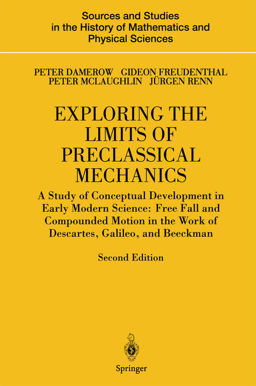 Book cover of Exploring the Limits of Preclassical Mechanics: A Study of Conceptual Development in Early Modern Science: Free Fall and Compounded Motion in the Work of Descartes, Galileo and Beeckman (2nd ed. 2004) (Sources and Studies in the History of Mathematics and Physical Sciences)