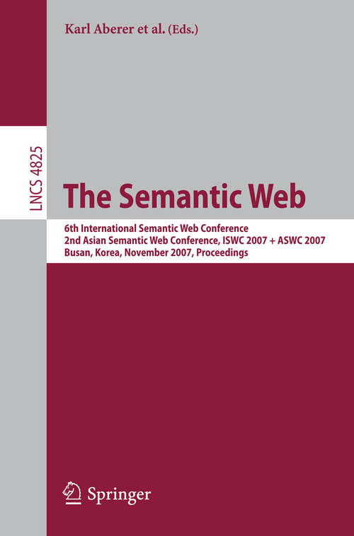 Book cover of The Semantic Web: 6th International Semantic Web Conference, 2nd Asian Semantic Web Conference, ISWC 2007 + ASWC 2007, Busan, Korea, November 11-15, 2007, Proceedings (2007) (Lecture Notes in Computer Science #4825)