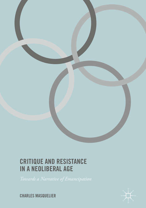 Book cover of Critique and Resistance in a Neoliberal Age: Towards a Narrative of Emancipation (1st ed. 2017)