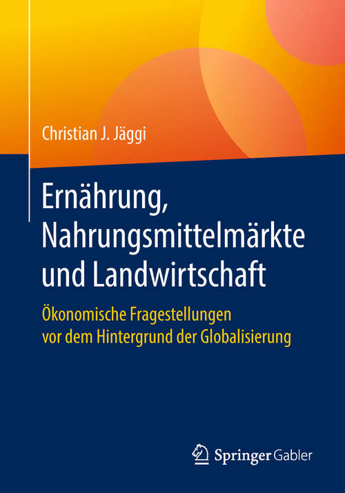 Book cover of Ernährung, Nahrungsmittelmärkte und Landwirtschaft: Ökonomische Fragestellungen vor dem Hintergrund der Globalisierung