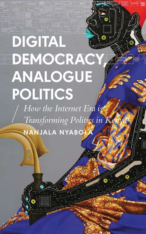 Book cover of Digital Democracy, Analogue Politics: How the Internet Era is Transforming Politics in Kenya (African Arguments)