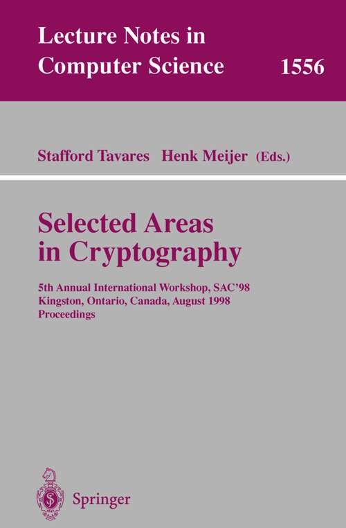 Book cover of Selected Areas in Cryptography: 5th Annual International Workshop, SAC'98, Kingston, Ontario, Canada, August 17-18, 1998, Proceedings (1999) (Lecture Notes in Computer Science #1556)