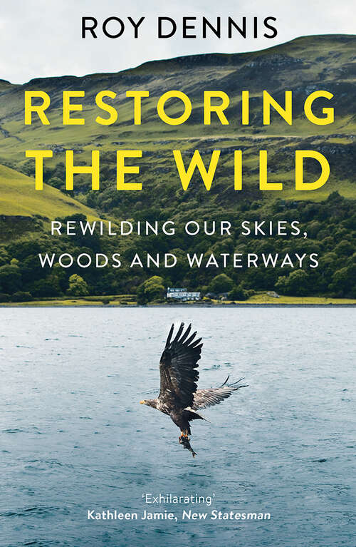 Book cover of Restoring the Wild: Sixty Years Of Rewilding Our Skies, Woods And Waterways