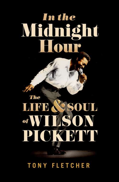 Book cover of In the Midnight Hour: The Life & Soul of Wilson Pickett