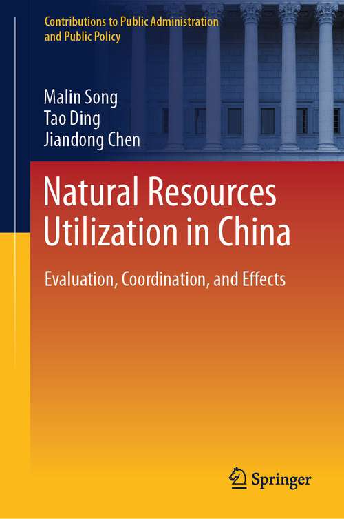 Book cover of Natural Resources Utilization in China: Evaluation, Coordination, and Effects (1st ed. 2023) (Contributions to Public Administration and Public Policy)