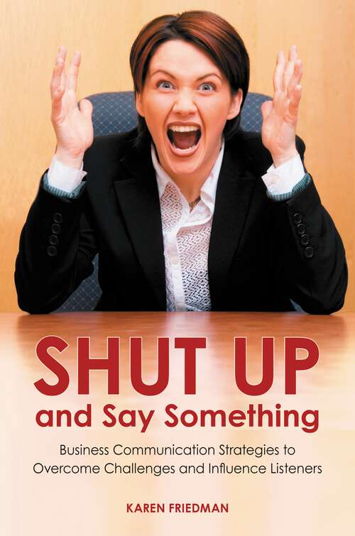 Book cover of Shut Up and Say Something: Business Communication Strategies to Overcome Challenges and Influence Listeners