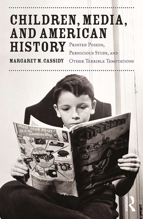 Book cover of Children, Media, and American History: Printed Poison, Pernicious Stuff, and Other Terrible Temptations