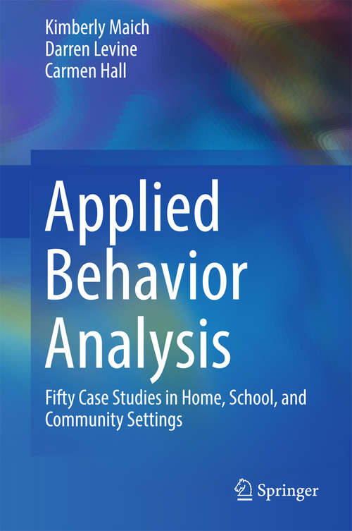 Book cover of Applied Behavior Analysis: Fifty Case Studies in Home, School, and Community Settings (1st ed. 2016)