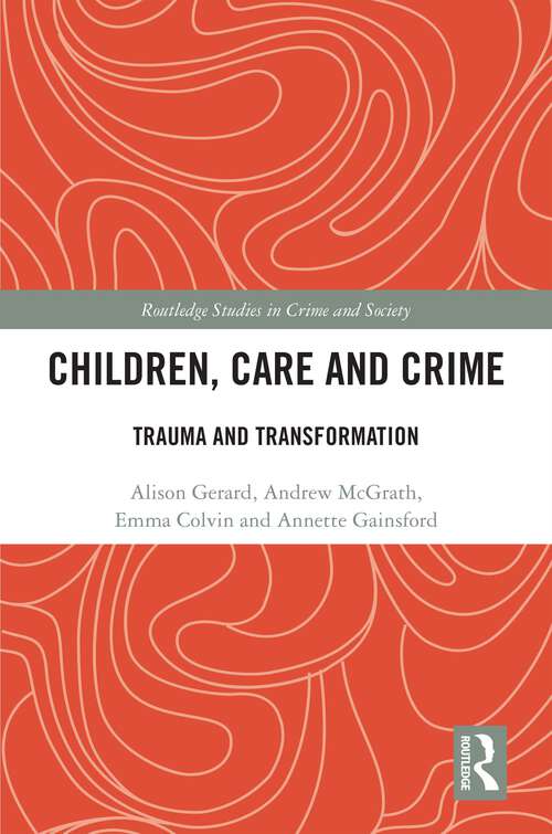 Book cover of Children, Care and Crime: Trauma and Transformation (Routledge Studies in Crime and Society)