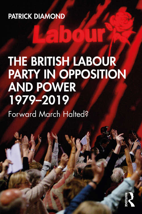 Book cover of The British Labour Party in Opposition and Power 1979-2019: Forward March Halted?