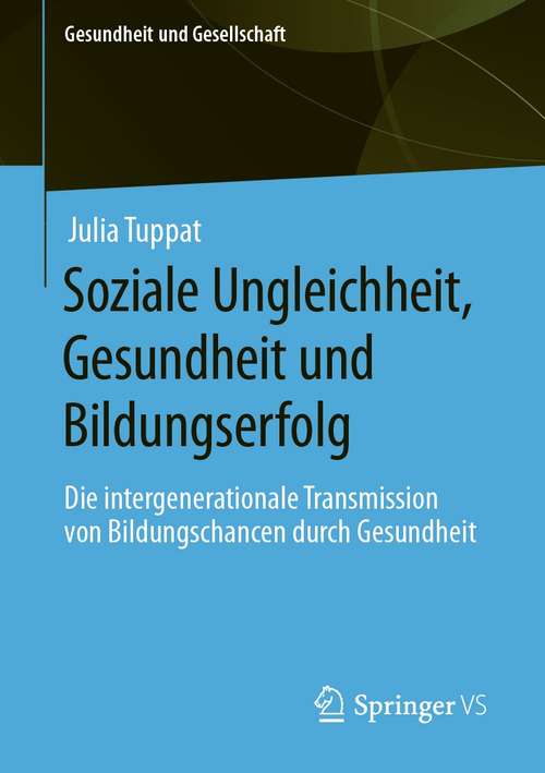 Book cover of Soziale Ungleichheit, Gesundheit und Bildungserfolg: Die intergenerationale Transmission von Bildungschancen durch Gesundheit (1. Aufl. 2021) (Gesundheit und Gesellschaft)