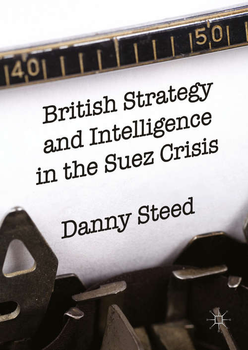 Book cover of British Strategy and Intelligence in the Suez Crisis (1st ed. 2016)