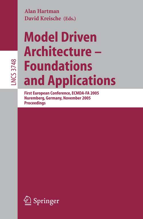 Book cover of Model Driven Architecture - Foundations and Applications: First European Conference, ECMDA-FA 2005, Nuremberg, Germany, November 7-10, 2005, Proceedings (2005) (Lecture Notes in Computer Science #3748)