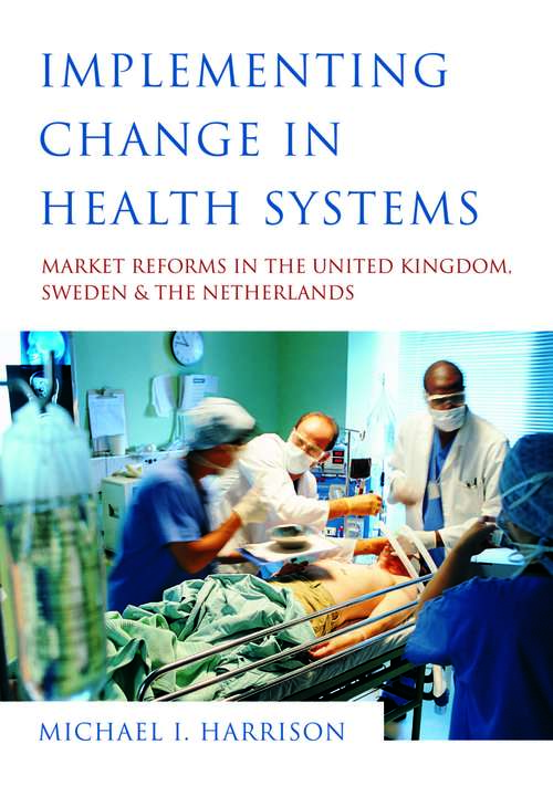 Book cover of Implementing Change in Health Systems: Market Reforms in the United Kingdom, Sweden and The Netherlands (PDF)