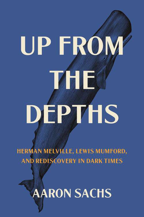 Book cover of Up from the Depths: Herman Melville, Lewis Mumford, and Rediscovery in Dark Times