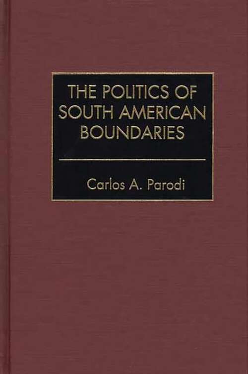 Book cover of The Politics of South American Boundaries